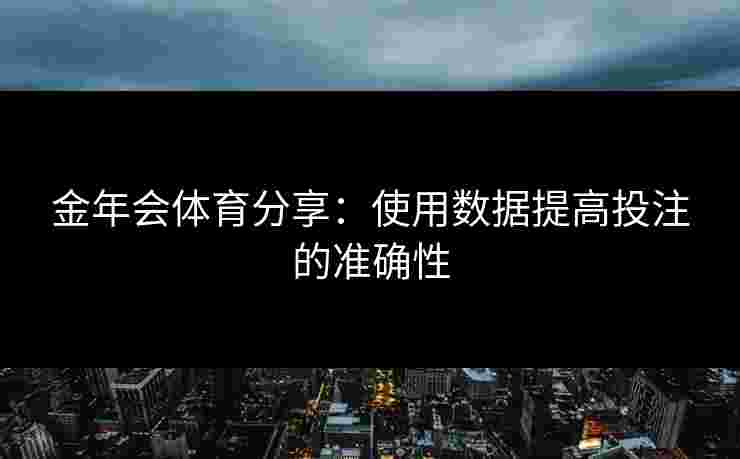 金年会体育分享：使用数据提高投注的准确性