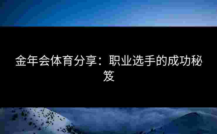 金年会体育分享：职业选手的成功秘笈
