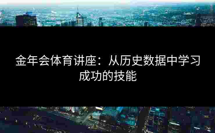 金年会体育讲座：从历史数据中学习成功的技能