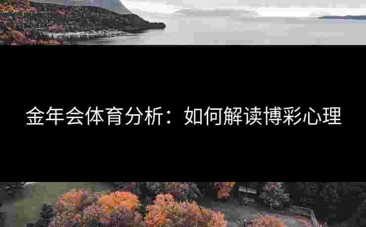 金年会体育分析：如何解读博彩心理