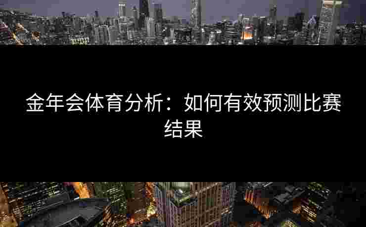 金年会体育分析：如何有效预测比赛结果