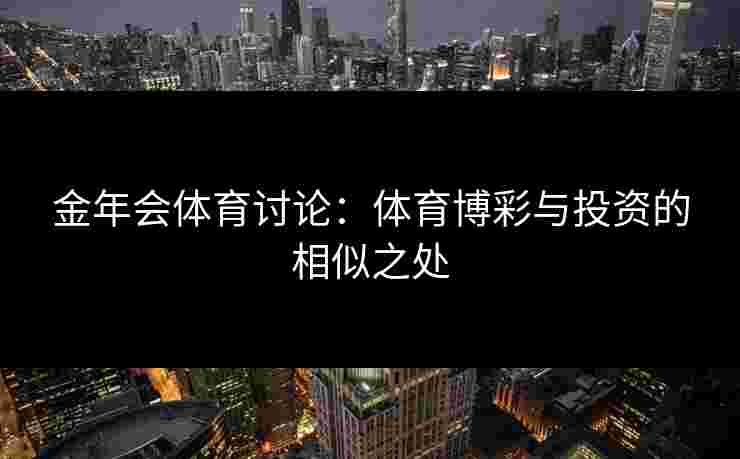 金年会体育讨论：体育博彩与投资的相似之处