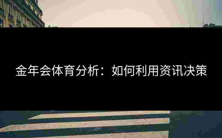 金年会体育分析：如何利用资讯决策