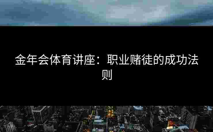 金年会体育讲座：职业赌徒的成功法则