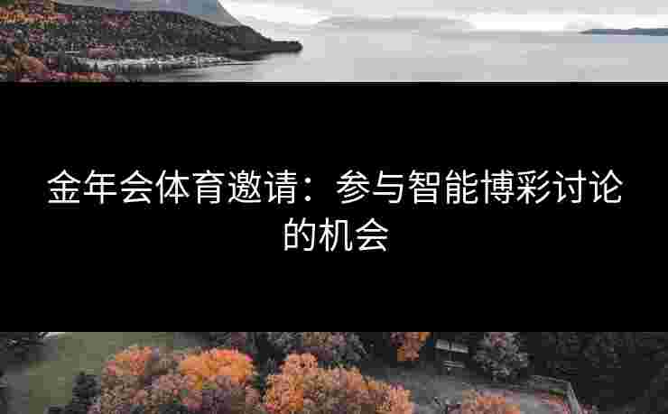 金年会体育邀请：参与智能博彩讨论的机会