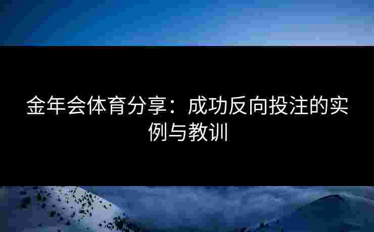 金年会体育分享：成功反向投注的实例与教训